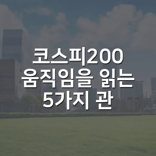 코스피200 움직임을 읽는 5가지 관점 - 요약