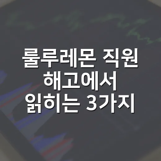 룰루레몬 직원 해고에서 읽히는 3가지 변화 - 요약