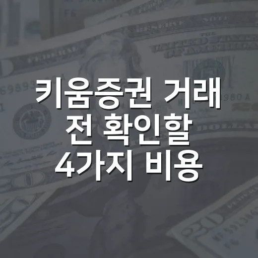 키움증권 거래 전 확인할 4가지 비용과 변수 - 요약