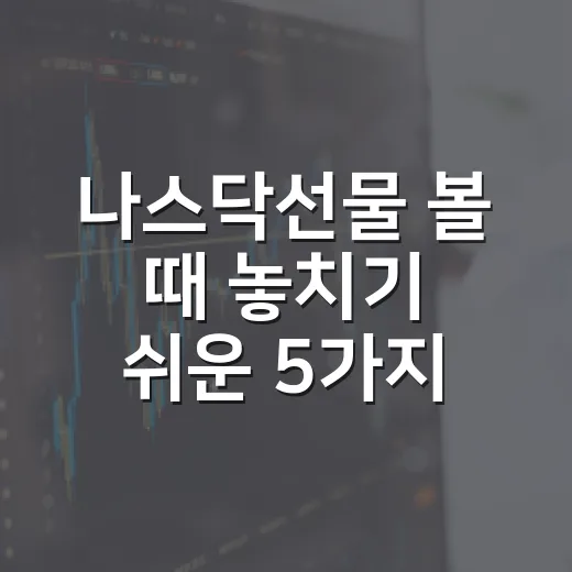 나스닥선물 볼 때 놓치기 쉬운 5가지 신호 - 요약