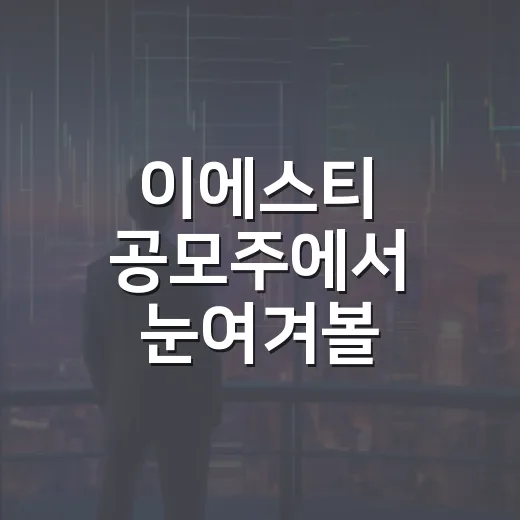 이에스티 공모주에서 눈여겨볼 4가지 숫자 - 요약