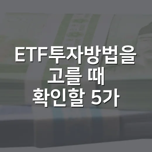 ETF투자방법을 고를 때 확인할 5가지 기준 - 요약