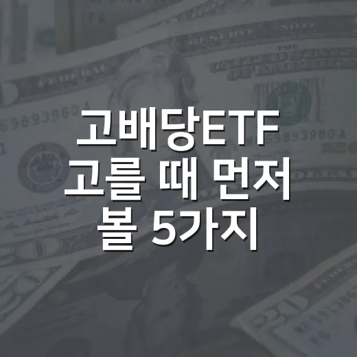 고배당ETF 고를 때 먼저 볼 5가지 숫자 - 요약