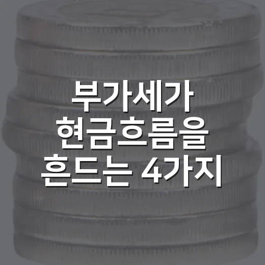 부가세가 현금흐름을 흔드는 4가지 순간 - 요약