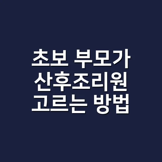 초보 부모가 산후조리원 고르는 방법, 예약 전 꼭 확인할 것들 - 요약