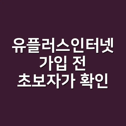 유플러스인터넷 가입 전 초보자가 확인하는 방법 - 요약