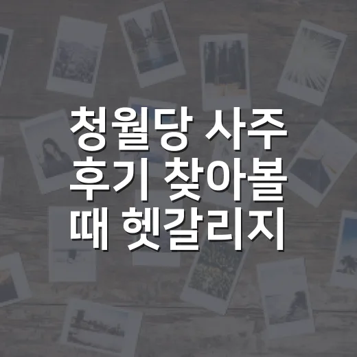 청월당 사주 후기 찾아볼 때 헷갈리지 않는 방법 - 요약