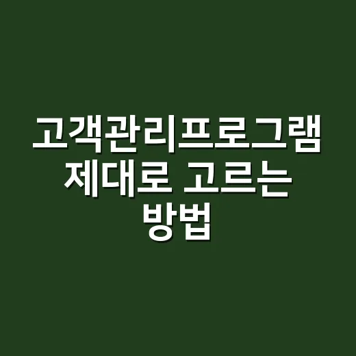 고객관리프로그램 제대로 고르는 방법, 처음 도입할 때 이렇게 시작하세요 - 요약