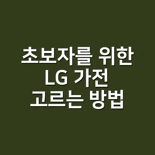 초보자를 위한 LG 가전 고르는 방법: 모델명, 등급, 혜택까지 이렇게 보면 쉬워요 - 요약