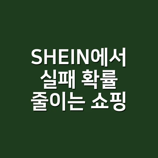 SHEIN에서 실패 확률 줄이는 쇼핑 방법 - 요약