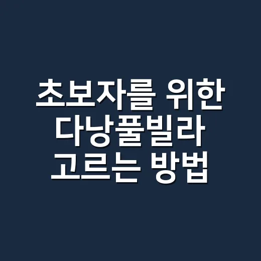초보자를 위한 다낭풀빌라 고르는 방법, 위치부터 예산까지 이렇게 보면 편해요 - 요약
