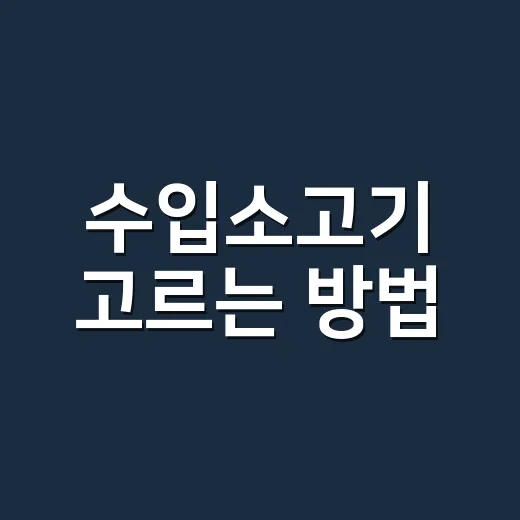 수입소고기 고르는 방법, 초보자도 실패 줄이는 구매 기준 - 요약