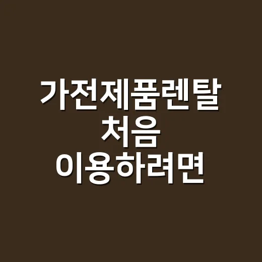 가전제품렌탈 처음 이용하려면 이렇게 비교하세요 - 요약