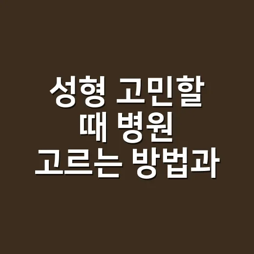 성형 고민할 때 병원 고르는 방법과 상담 전에 챙길 것들 - 요약