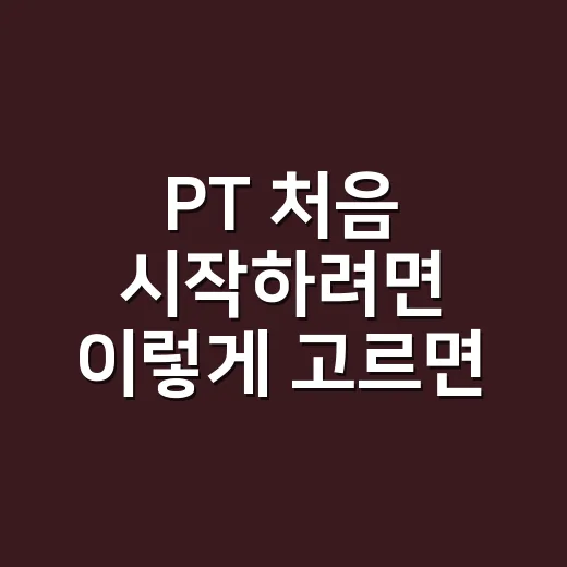 PT 처음 시작하려면 이렇게 고르면 실패가 줄어듭니다 - 요약