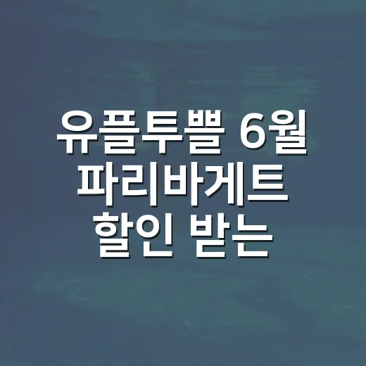 유플투쁠 6월 파리바게트 할인 받는 방법, 날짜와 조건까지 챙기기 - 요약