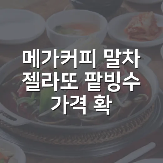 메가커피 말차 젤라또 팥빙수 가격 확인하고 알차게 먹는 방법 - 요약