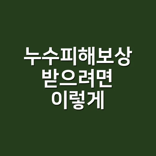누수피해보상 받으려면 이렇게 준비하면 덜 꼬입니다 - 요약