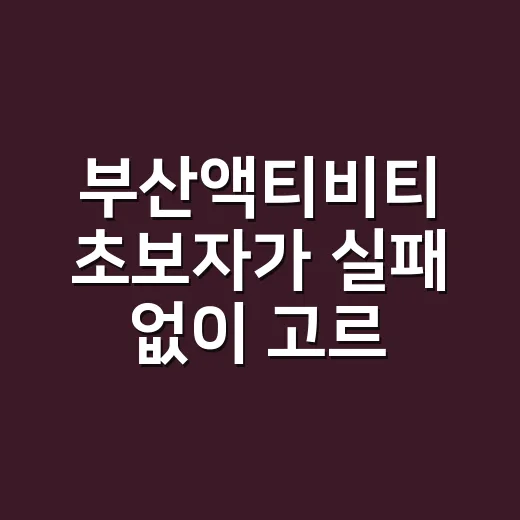 부산액티비티 초보자가 실패 없이 고르는 방법 - 요약