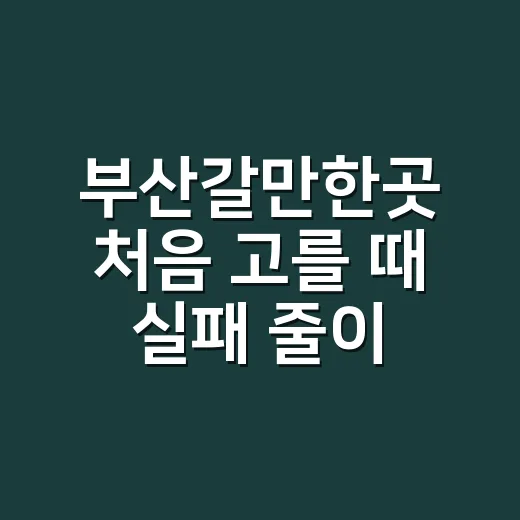 부산갈만한곳 처음 고를 때 실패 줄이는 방법 - 요약