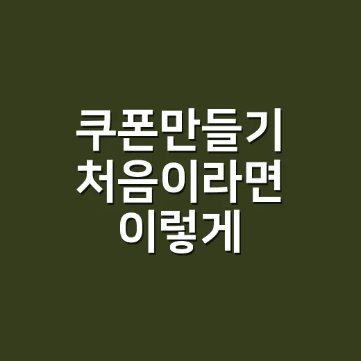 쿠폰만들기 처음이라…