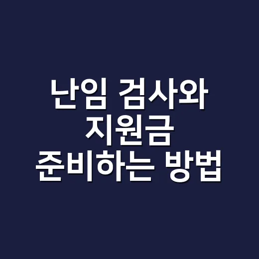 난임 검사와 지원금 준비하는 방법, 처음 시작하는 부부를 위한 현실 가이드 - 요약