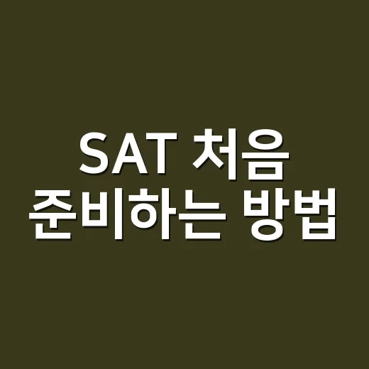SAT 처음 준비하는 방법, 시험 구조부터 공부 순서까지 이렇게 잡기 - 요약