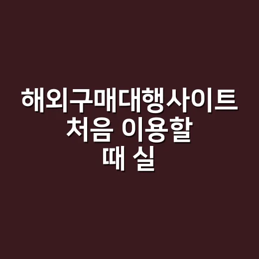 해외구매대행사이트 처음 이용할 때 실패 줄이는 방법 - 요약