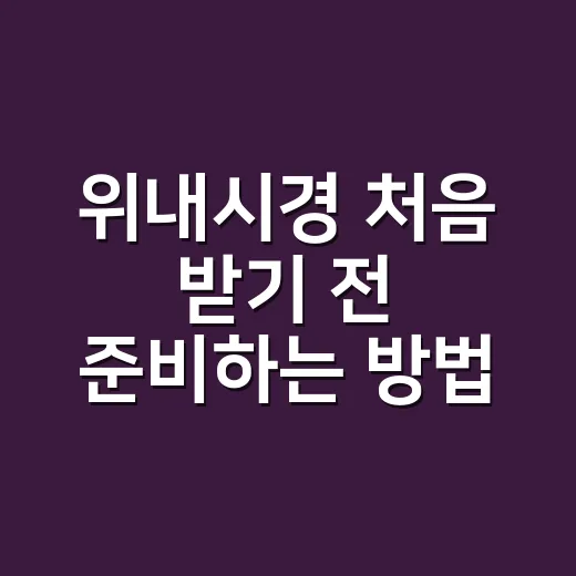 위내시경 처음 받기 전 준비하는 방법: 금식부터 수면내시경까지 - 요약