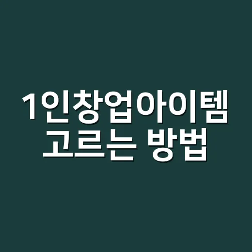1인창업아이템 고르는 방법, 혼자 시작하려면 이렇게 따지면 됩니다 - 요약