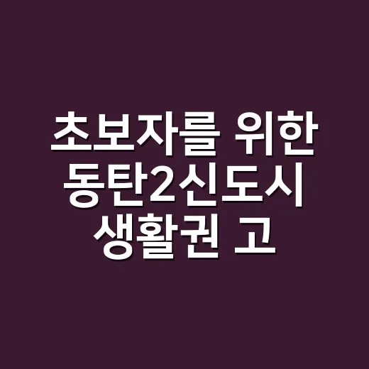 초보자를 위한 동탄2신도시 생활권 고르는 방법 - 요약