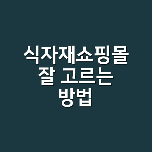 식자재쇼핑몰 잘 고르는 방법, 처음 주문할 때 꼭 보는 기준 - 요약