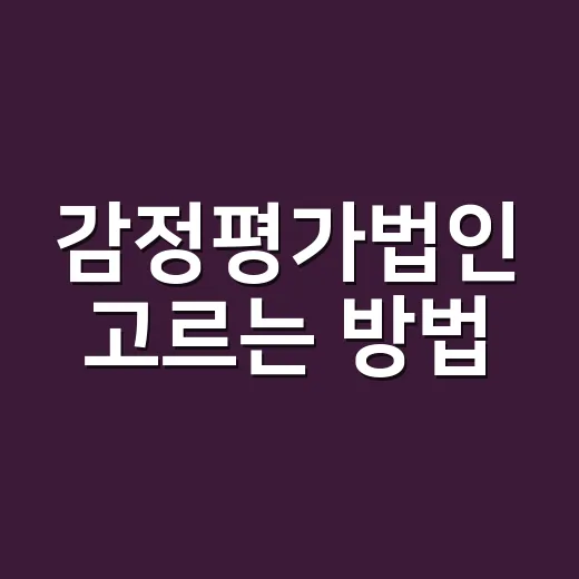 감정평가법인 고르는 방법, 처음 맡길 때 헷갈리지 않게 보는 기준 - 요약