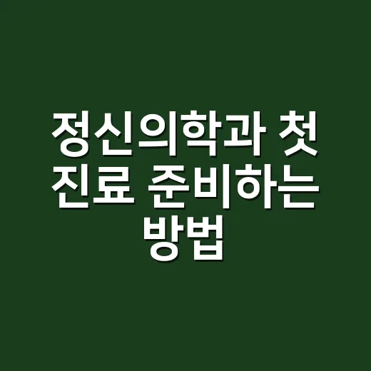 정신의학과 첫 진료 준비하는 방법 - 요약