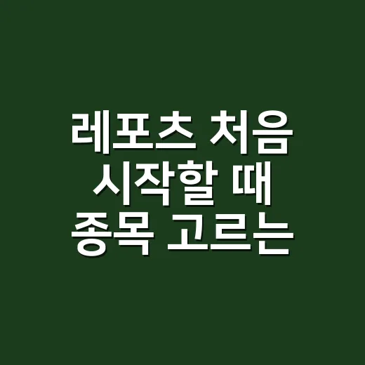 레포츠 처음 시작할 때 종목 고르는 방법 - 요약
