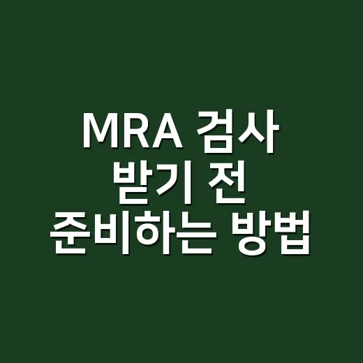 MRA 검사 받기 전 준비하는 방법 - 요약