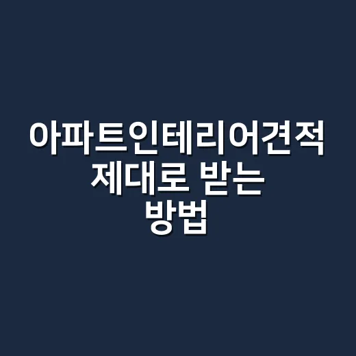 아파트인테리어견적 제대로 받는 방법, 처음 상담 전에 준비할 것들 - 요약
