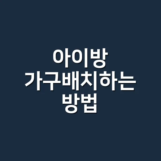 아이방 가구배치하는 방법, 좁은 방도 덜 어지럽게 쓰려면 이렇게 - 요약