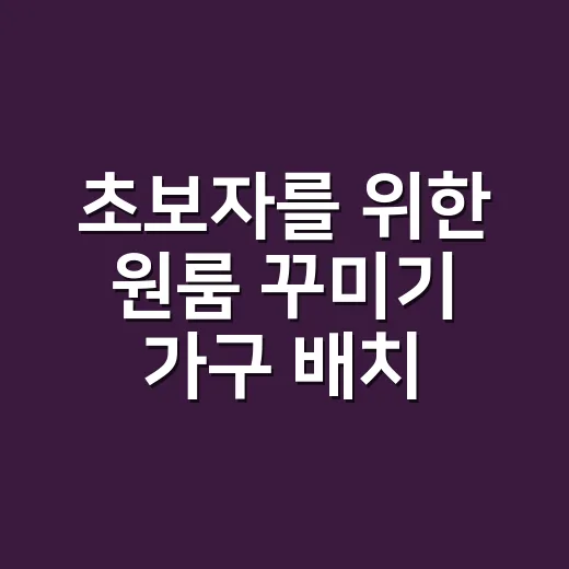 초보자를 위한 원룸 꾸미기 가구 배치 방법, 좁아 보이지 않게 시작하려면 이렇게 - 요약