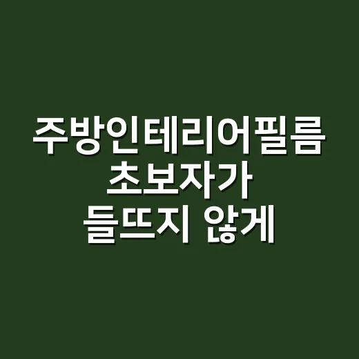 주방인테리어필름 초보자가 들뜨지 않게 붙이는 방법 - 요약
