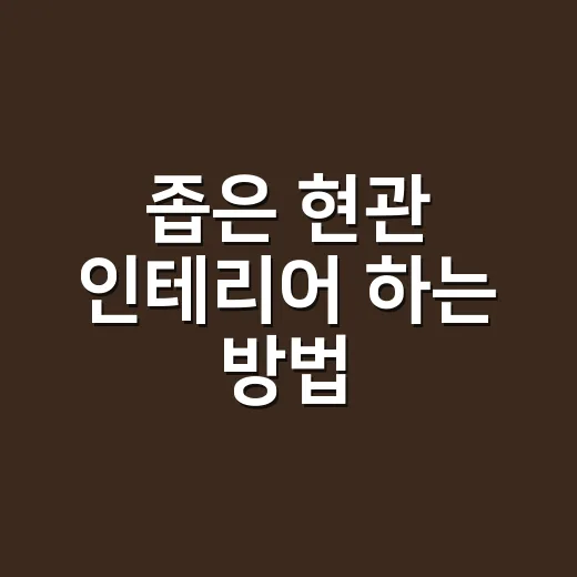 좁은 현관 인테리어 하는 방법, 신발장부터 조명까지 답답함 줄이는 순서 - 요약