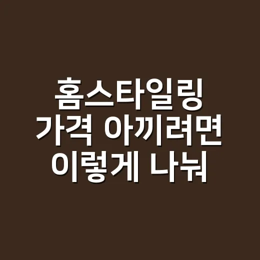 홈스타일링 가격 아끼려면 이렇게 나눠서 시작하세요 - 요약