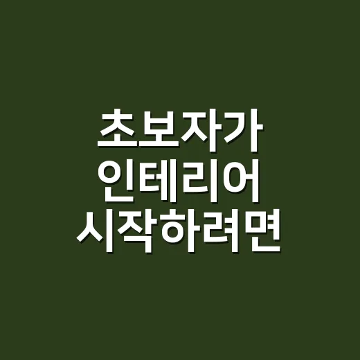 초보자가 인테리어 시작하려면 이렇게 순서를 잡으세요 - 요약