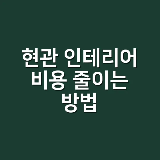 현관 인테리어 비용 줄이는 방법, 초보자는 이렇게 잡으면 됩니다 - 요약