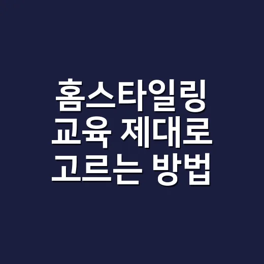 홈스타일링 교육 제대로 고르는 방법, 초보자가 돈 덜 버리려면 이렇게 보세요 - 요약