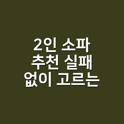 2인 소파 추천 실패 없이 고르는 방법 - 요약