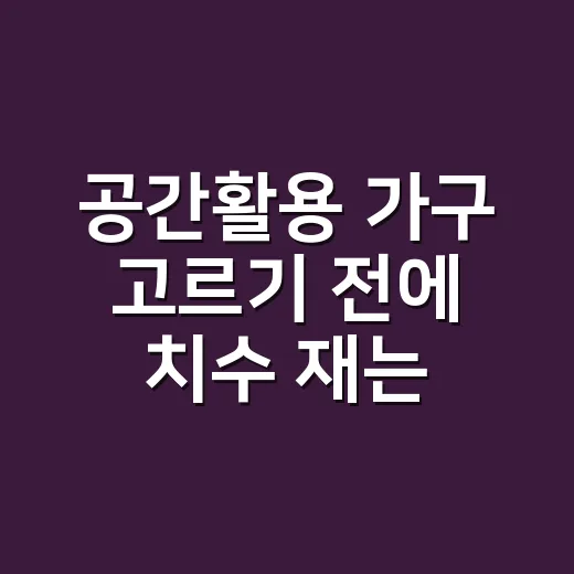 공간활용 가구 고르기 전에 치수 재는 방법 - 요약