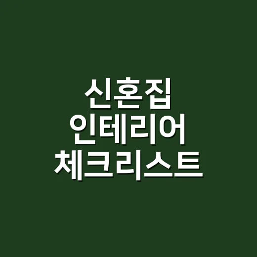 신혼집 인테리어 체크리스트 이렇게 시작하세요 - 요약