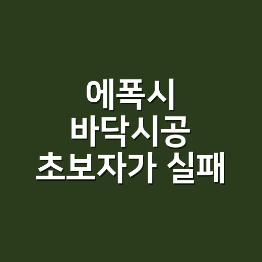 에폭시 바닥시공 초보자가 실패 줄이는 방법 - 요약