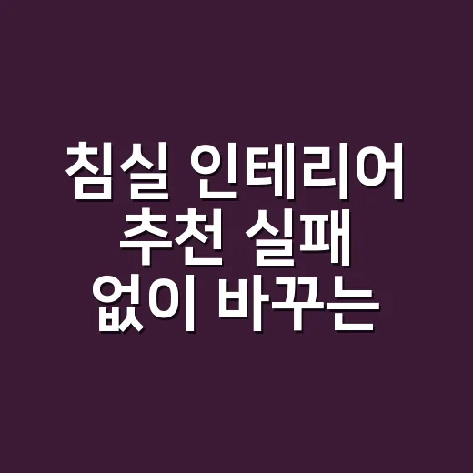 침실 인테리어 추천 실패 없이 바꾸는 방법 - 요약